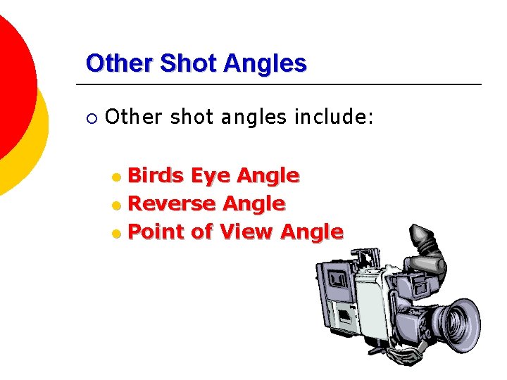 Other Shot Angles ¡ Other shot angles include: Birds Eye Angle l Reverse Angle