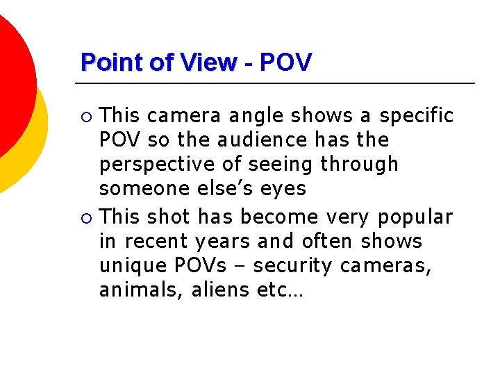Point of View - POV This camera angle shows a specific POV so the