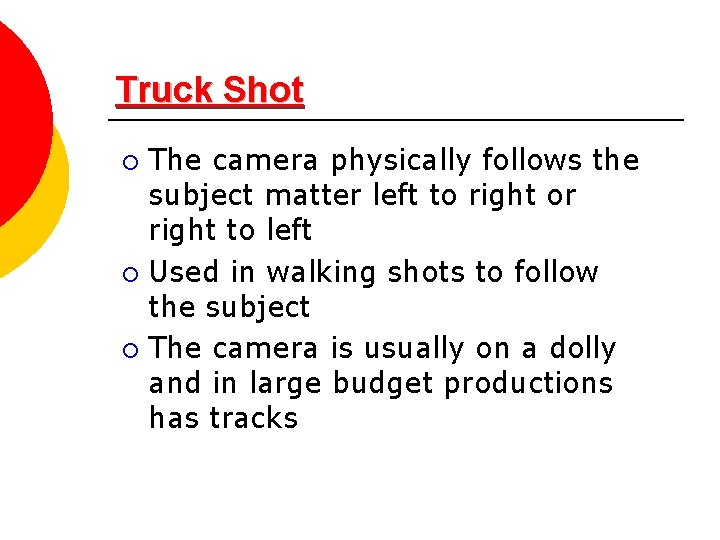 Truck Shot The camera physically follows the subject matter left to right or right