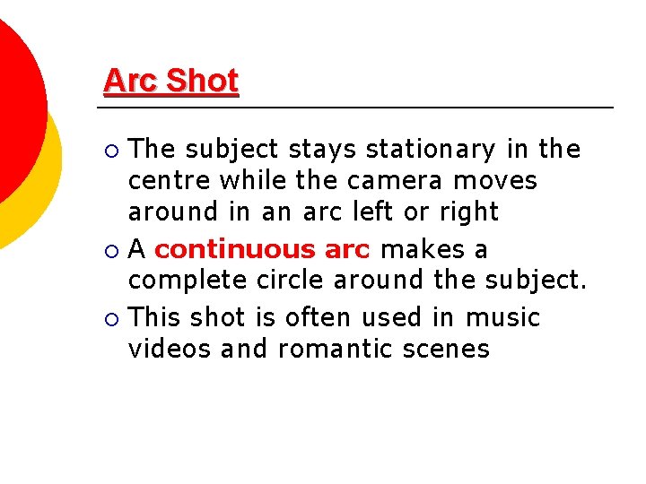 Arc Shot The subject stays stationary in the centre while the camera moves around