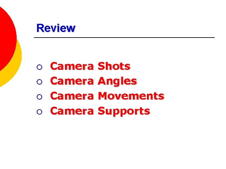 Review ¡ ¡ Camera Shots Camera Angles Camera Movements Camera Supports 