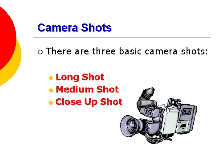 Camera Shots ¡ There are three basic camera shots: Long Shot l Medium Shot