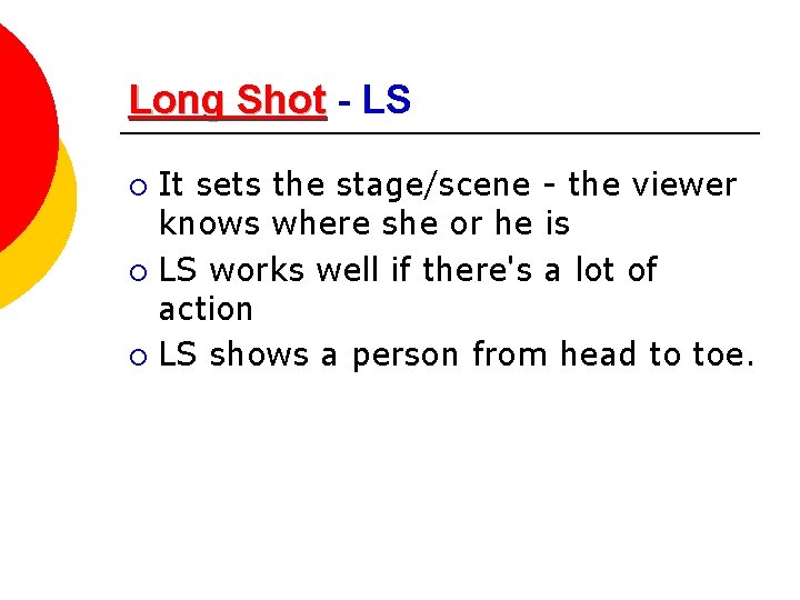 Long Shot - LS It sets the stage/scene - the viewer knows where she