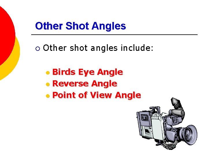 Other Shot Angles ¡ Other shot angles include: Birds Eye Angle l Reverse Angle