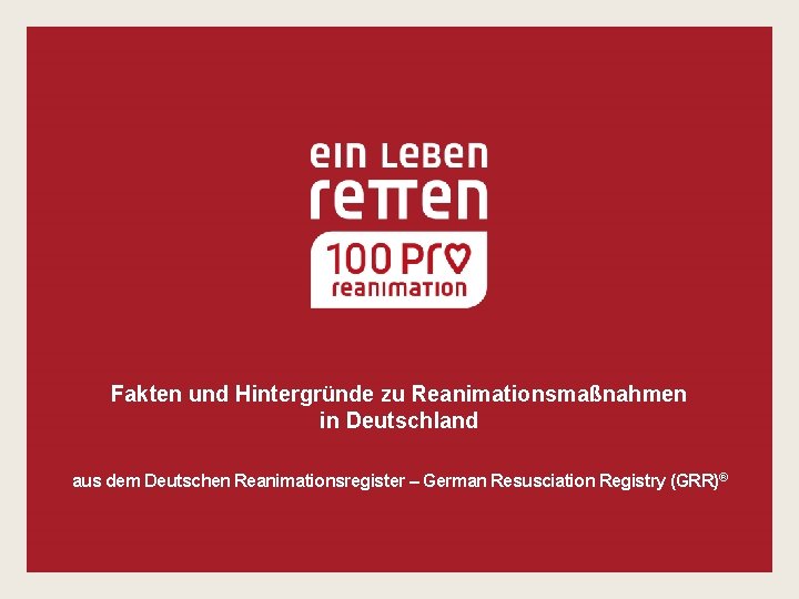 Fakten und Hintergründe zu Reanimationsmaßnahmen in Deutschland aus dem Deutschen Reanimationsregister – German Resusciation