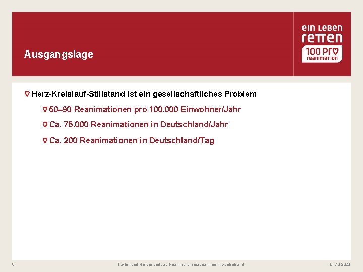 Ausgangslage Herz-Kreislauf-Stillstand ist ein gesellschaftliches Problem 50– 90 Reanimationen pro 100. 000 Einwohner/Jahr Ca.