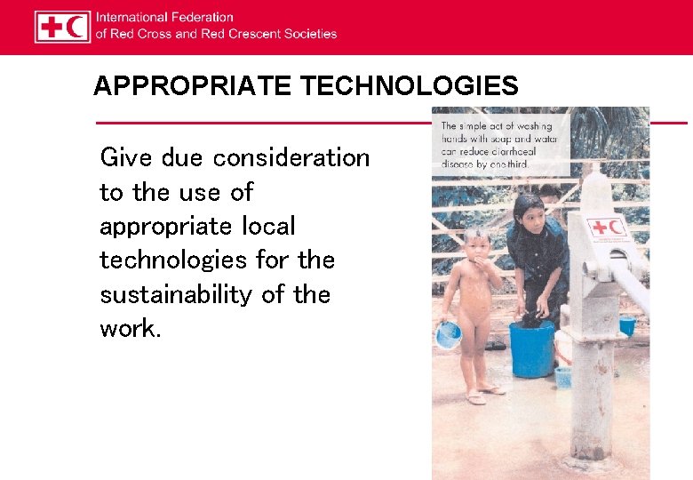 APPROPRIATE TECHNOLOGIES Give due consideration to the use of appropriate local technologies for the