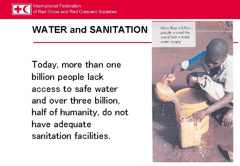WATER and SANITATION Today, more than one billion people lack access to safe water