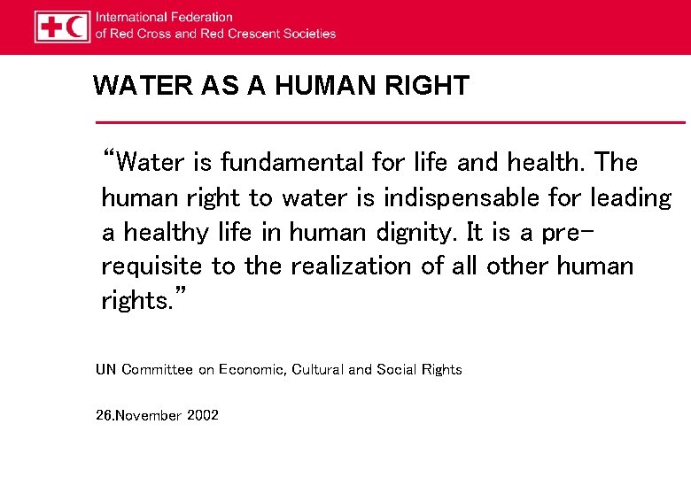 WATER AS A HUMAN RIGHT “Water is fundamental for life and health. The human