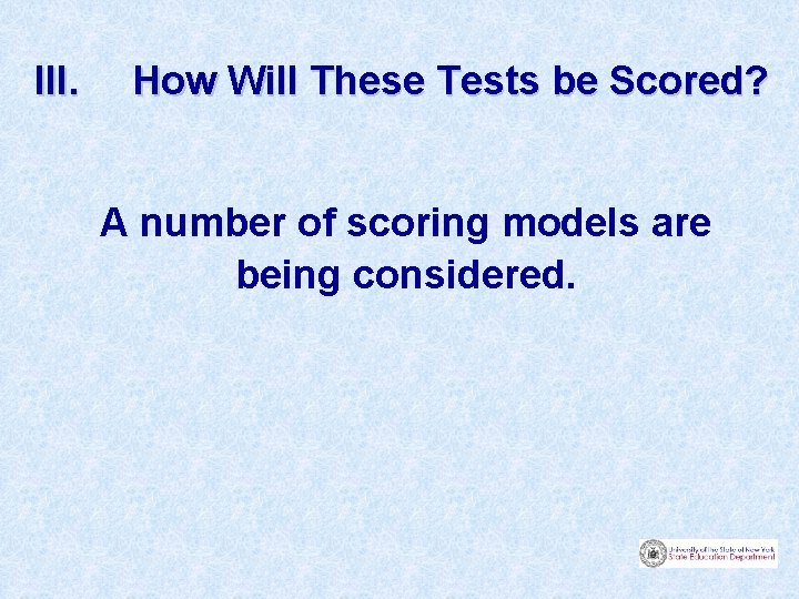 III. How Will These Tests be Scored? A number of scoring models are being