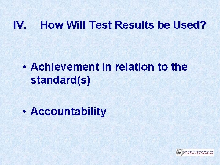 IV. How Will Test Results be Used? • Achievement in relation to the standard(s)