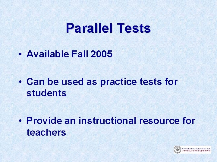 Parallel Tests • Available Fall 2005 • Can be used as practice tests for