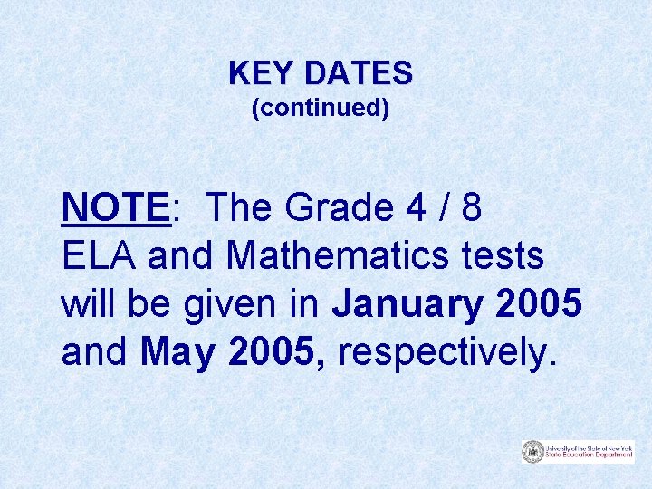 KEY DATES (continued) NOTE: The Grade 4 / 8 ELA and Mathematics tests will