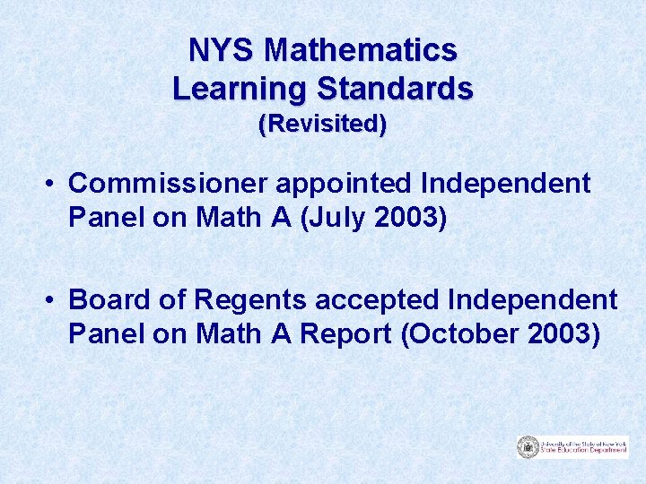 NYS Mathematics Learning Standards (Revisited) • Commissioner appointed Independent Panel on Math A (July