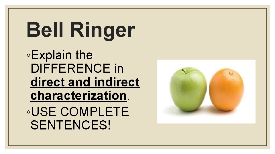 Bell Ringer ◦Explain the DIFFERENCE in direct and indirect characterization. ◦USE COMPLETE SENTENCES! 