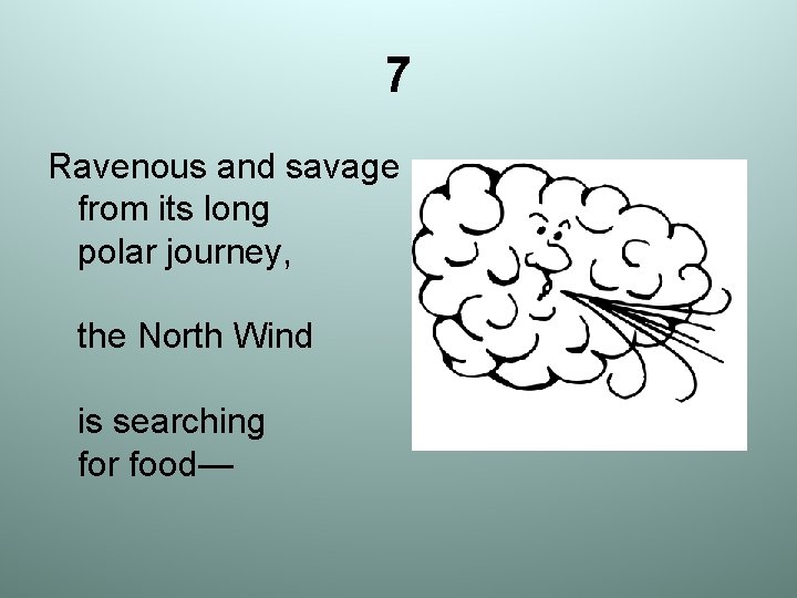 7 Ravenous and savage from its long polar journey, the North Wind is searching