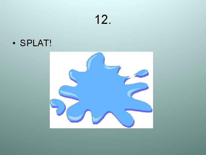 12. • SPLAT! 