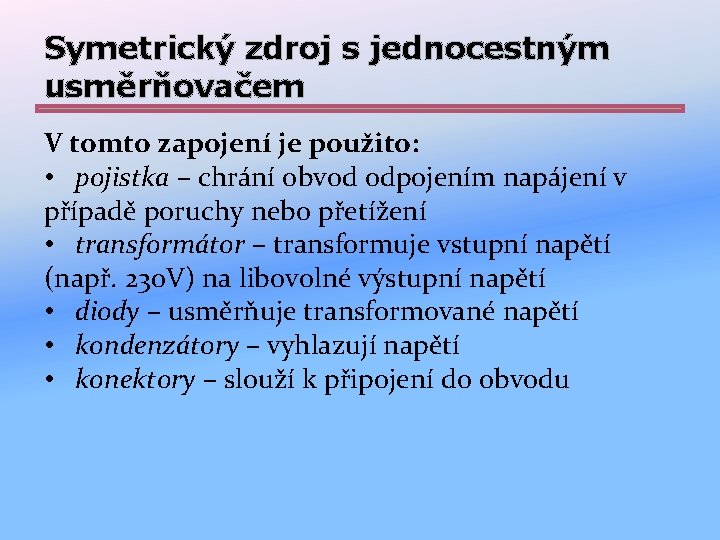 Symetrický zdroj s jednocestným usměrňovačem V tomto zapojení je použito: • pojistka – chrání