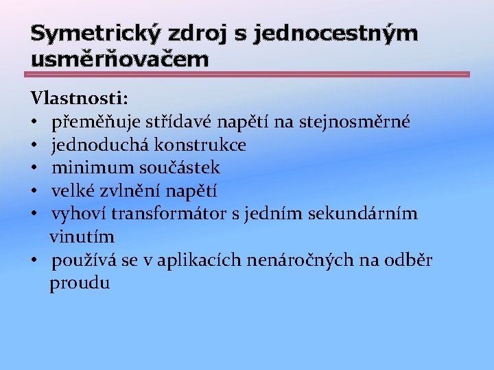 Symetrický zdroj s jednocestným usměrňovačem Vlastnosti: • přeměňuje střídavé napětí na stejnosměrné • jednoduchá