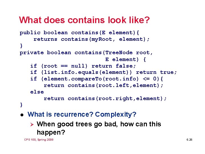 What does contains look like? public boolean contains(E element){ returns contains(my. Root, element); }