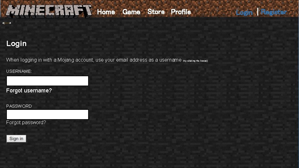 Home Game Store Profile Login When logging in with a Mojang account, use your