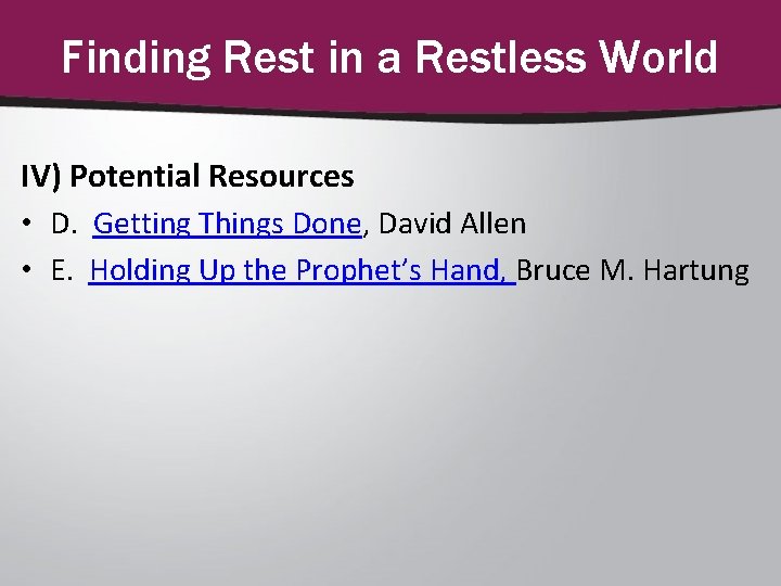 Finding Rest in a Restless World IV) Potential Resources • D. Getting Things Done,