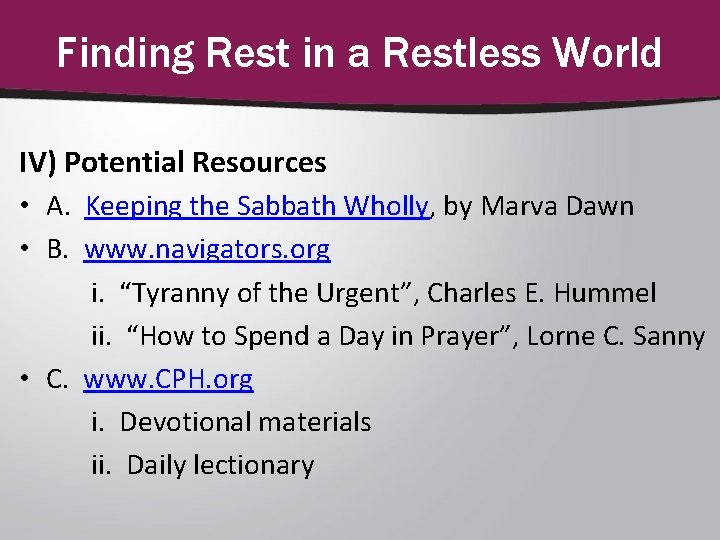 Finding Rest in a Restless World IV) Potential Resources • A. Keeping the Sabbath
