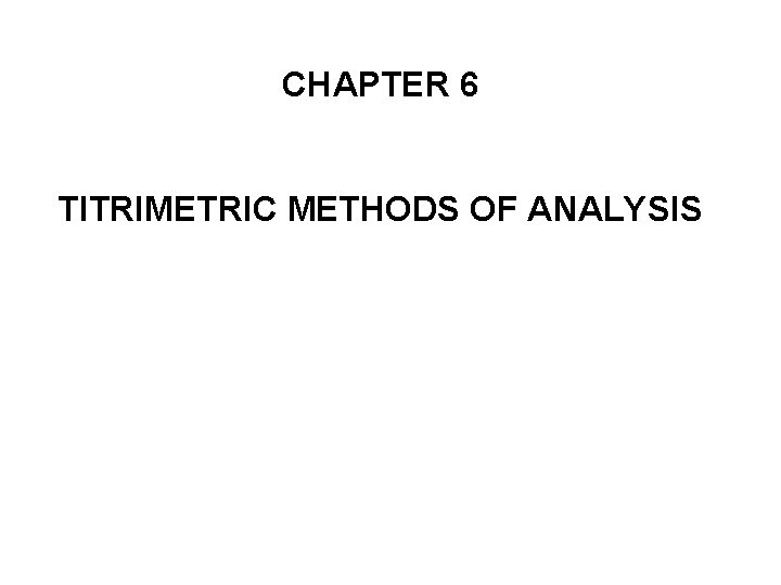 CHAPTER 6 TITRIMETRIC METHODS OF ANALYSIS 