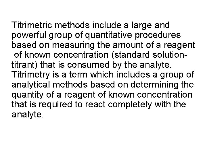 Titrimetric methods include a large and powerful group of quantitative procedures based on measuring