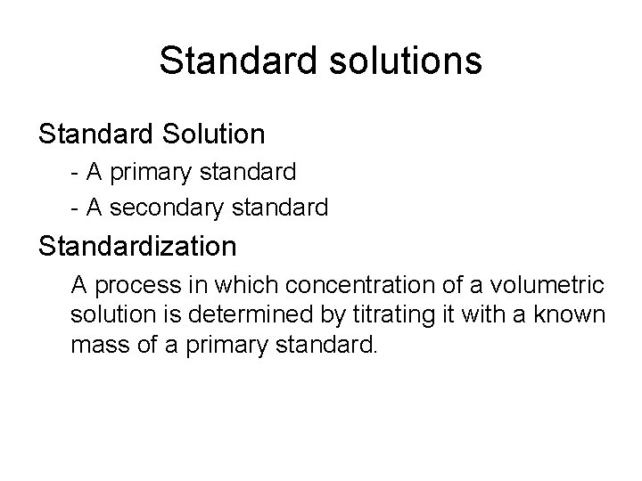 Standard solutions Standard Solution - A primary standard - A secondary standard Standardization A