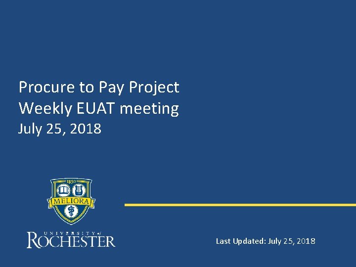Procure to Pay Project Weekly EUAT meeting July 25, 2018 Last Updated: July 25,