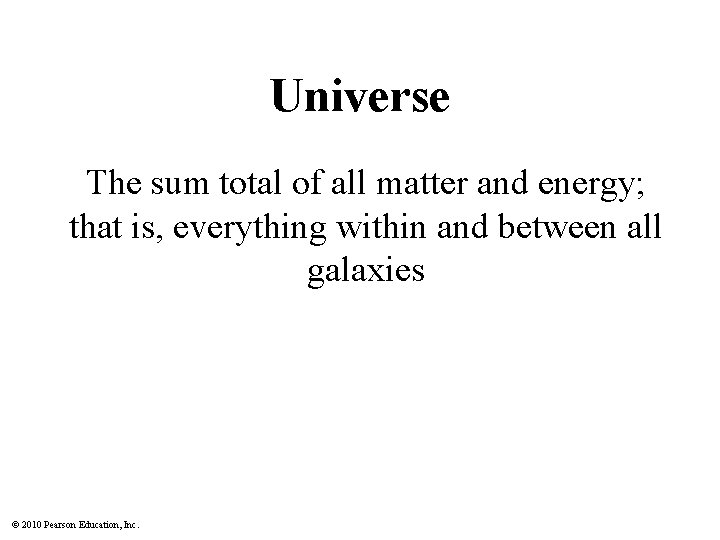 Universe The sum total of all matter and energy; that is, everything within and Universe The sum total of all matter and energy; that is, everything within and