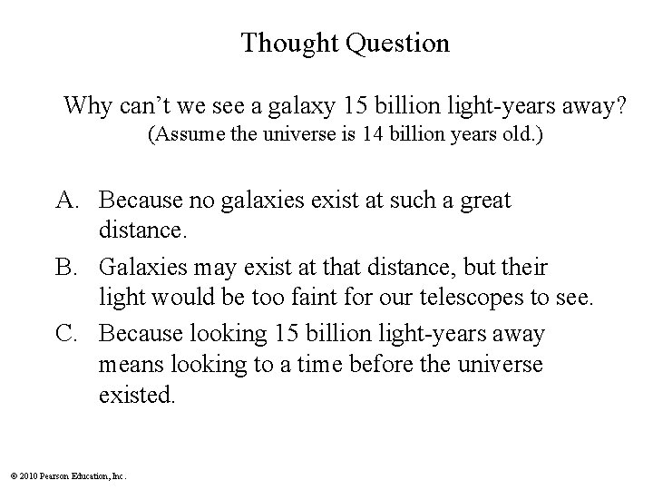 Thought Question Why can’t we see a galaxy 15 billion light-years away? (Assume the