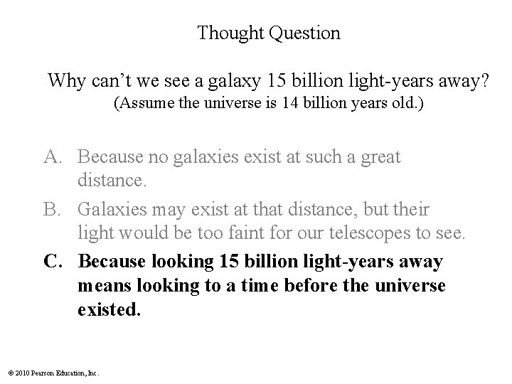 Thought Question Why can’t we see a galaxy 15 billion light-years away? (Assume the Thought Question Why can’t we see a galaxy 15 billion light-years away? (Assume the