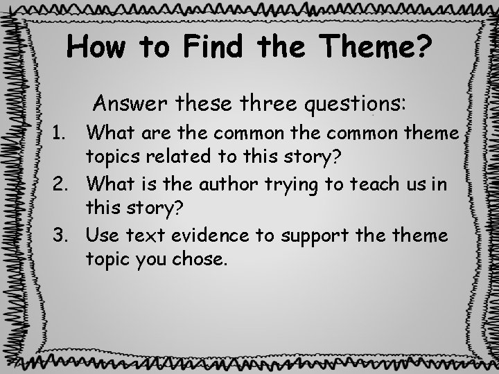 How to Find the Theme? Answer these three questions: 1. What are the common