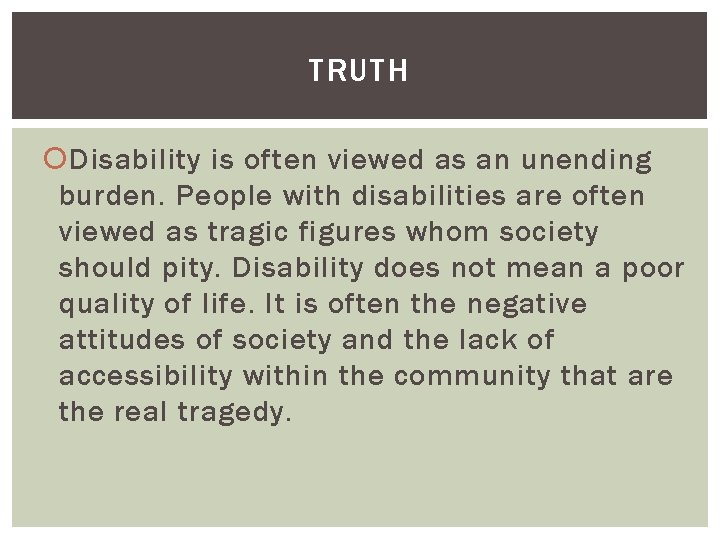 TRUTH Disability is often viewed as an unending burden. People with disabilities are often