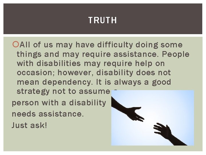 TRUTH All of us may have difficulty doing some things and may require assistance.