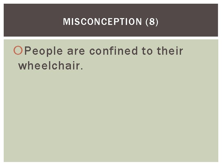 MISCONCEPTION (8) People are confined to their wheelchair. 
