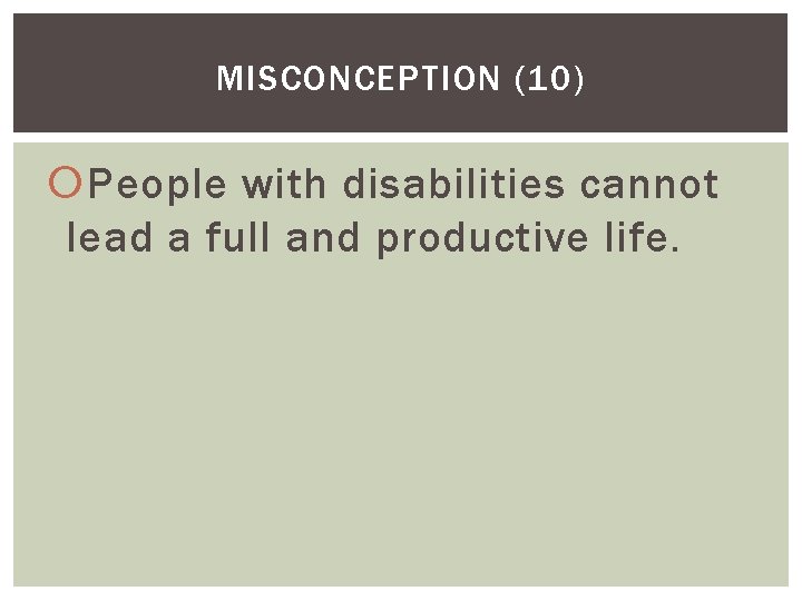 MISCONCEPTION (10) People with disabilities cannot lead a full and productive life. 