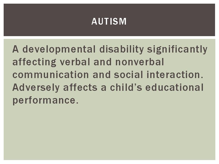 AUTISM A developmental disability significantly affecting verbal and nonverbal communication and social interaction. Adversely