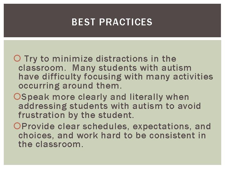 BEST PRACTICES Try to minimize distractions in the classroom. Many students with autism have