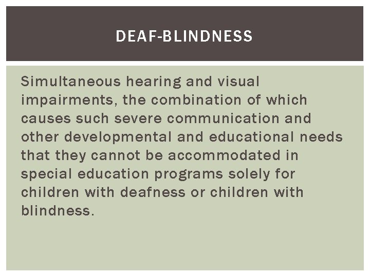 DEAF-BLINDNESS Simultaneous hearing and visual impairments, the combination of which causes such severe communication