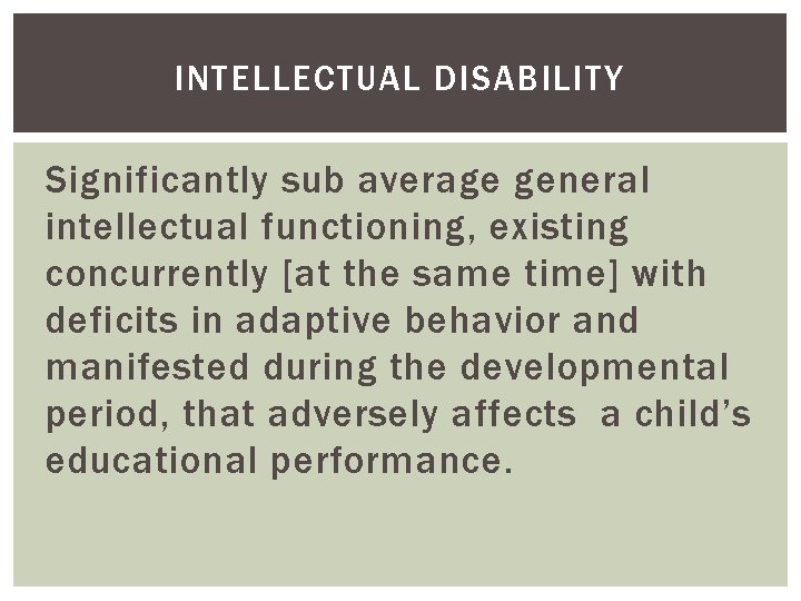 INTELLECTUAL DISABILITY Significantly sub average general intellectual functioning, existing concurrently [at the same time]
