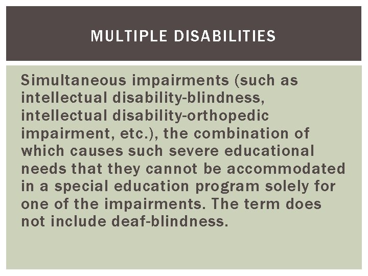 MULTIPLE DISABILITIES Simultaneous impairments (such as intellectual disability-blindness, intellectual disability-orthopedic impairment, etc. ), the