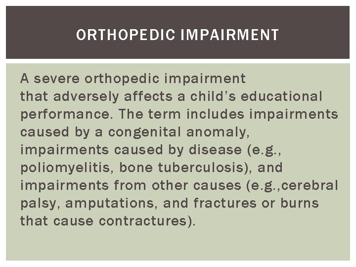 ORTHOPEDIC IMPAIRMENT A severe orthopedic impairment that adversely affects a child’s educational performance. The