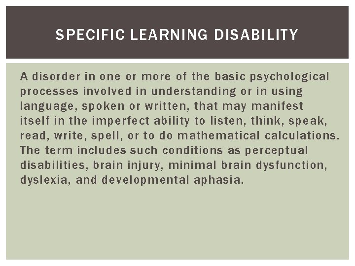 SPECIFIC LEARNING DISABILITY A disorder in one or more of the basic psychological processes