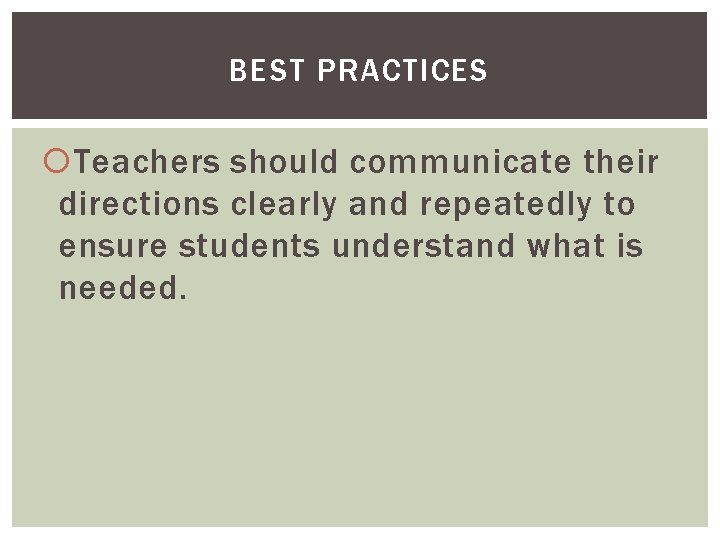 BEST PRACTICES Teachers should communicate their directions clearly and repeatedly to ensure students understand