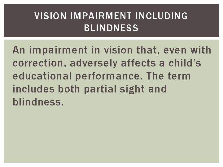 VISION IMPAIRMENT INCLUDING BLINDNESS An impairment in vision that, even with correction, adversely affects