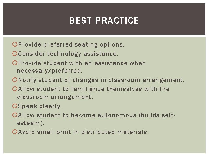 BEST PRACTICE Provide preferred seating options. Consider technology assistance. Provide student with an assistance