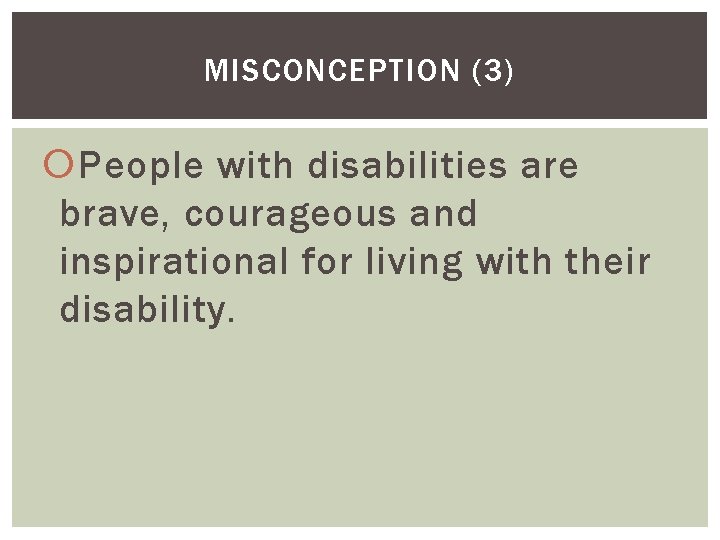 MISCONCEPTION (3) People with disabilities are brave, courageous and inspirational for living with their